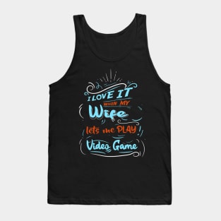 I LOVE IT WHEN MY WIFE LETS ME PLAY VIDEO GAME Tank Top